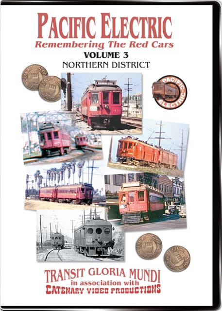 Pacific Electric Vol 3 - Northern District - Transit Gloria Mundi - Catenary Video Productions